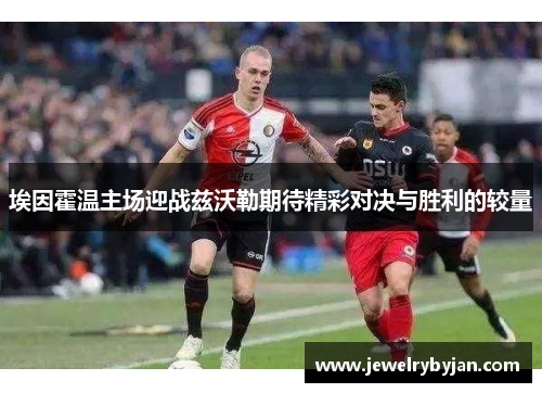 埃因霍温主场迎战兹沃勒期待精彩对决与胜利的较量